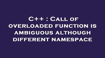 C++ : Call of overloaded function is ambiguous although different namespace