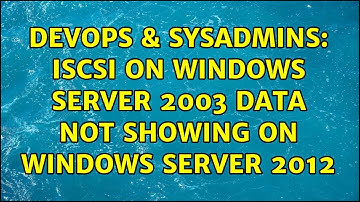DevOps & SysAdmins: iSCSI on Windows Server 2003 data not showing on Windows Server 2012