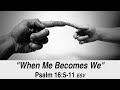 "When Me Becomes We" - Psalm 16:5-11
