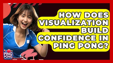 How Does Visualization Build Confidence In Ping Pong? - Ping Pong Prodigy