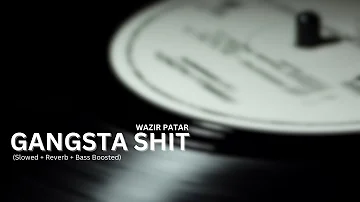 GANGSTA SHIT | WAZIR PATAR | (Slowed + Reverb)