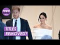 Could prince harry and meghan markle be stripped of their royal titles