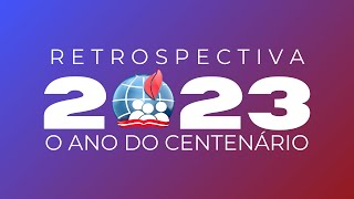 RETROSPECTIVA 2023 - O ANO DO CENTENÁRIO