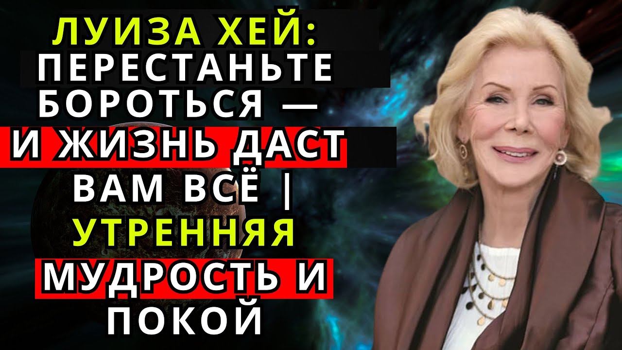 Луиза Хей: перестаньте бороться — и жизнь даст вам всё | Утренняя мудрость и покой