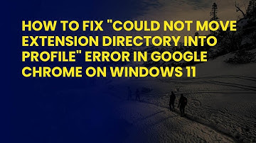 How to Fix "Could not move extension directory into profile" Error in Google Chrome on Windows 11