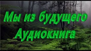 Мы из будущего. Аудио книга. Мы из будущего. Аудио книга.