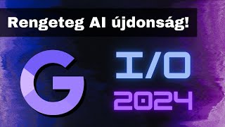 AI 🧠 Google I/O 2024 - Forradalmi megoldásokat mutattak be!