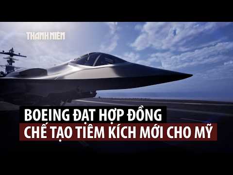 Boeing vượt đối thủ giành hợp đồng chế tạo tiêm kích thế hệ mới cho hải quân Mỹ