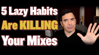 5 Lazy Habits That Are Quietly Killing Your Mixes.