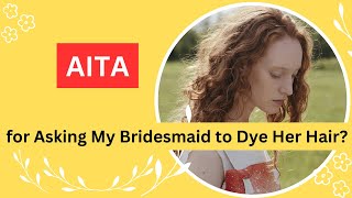 AITA for Asking My Bridesmaid to Dye Her Hair? Comment your opinion!