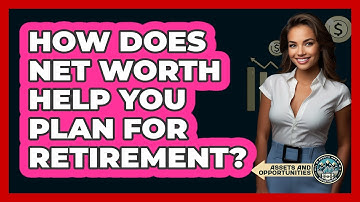 How Does Net Worth Help You Plan For Retirement? - AssetsandOpportunity.org