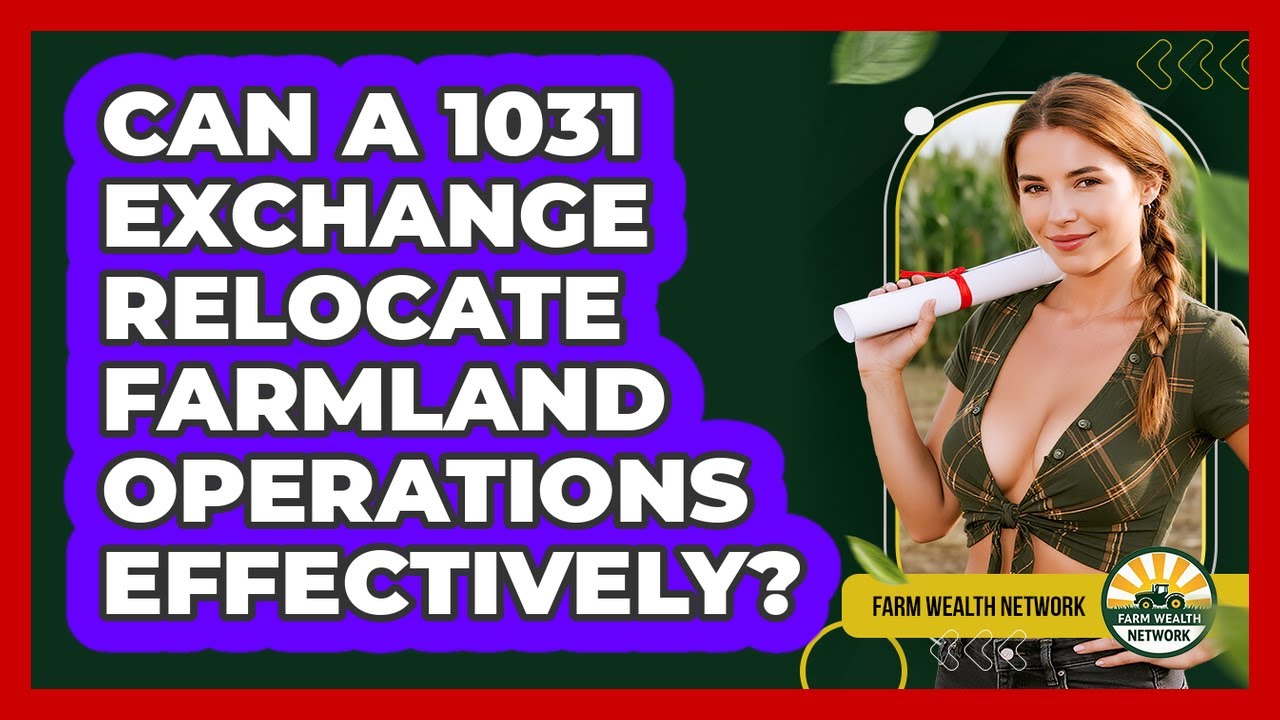 Can A 1031 Exchange Relocate Farmland Operations Effectively? - Farm Wealth Network