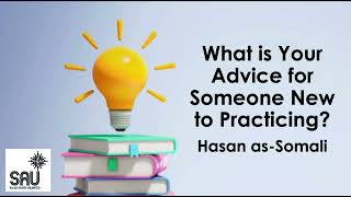 What is Your Advice for Someone New to Practicing?  Hasan as Somali