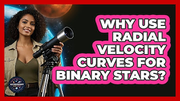 Why Use Radial Velocity Curves For Binary Stars?