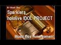 Sparklers/hololive IDOL PROJECT [Music Box]