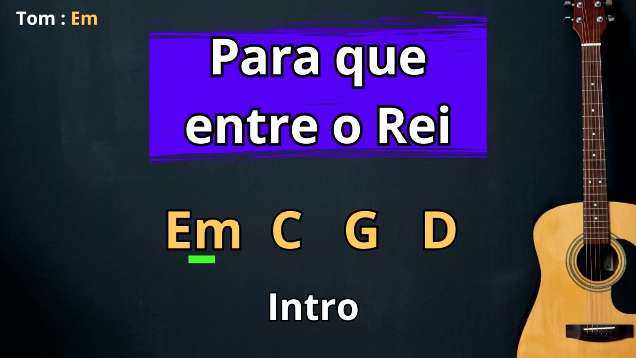 Para que Entre o Rei - Simplificada - Cifra Fácil