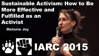 Melanie Joy - Sustainable activism: How to Be More Effective and Fulfilled (IARC 2015)