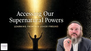 Accessing Supernatural Powers | Learning from Reb Usher Freund zt\\