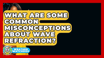 What Are Some Common Misconceptions About Wave Refraction? - Weather Watchdog