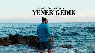 YENER GEDİK- AMA BİR GELSEN Resimi