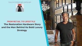 How Restoration Hardware Became a Luxury Empire for Home Furnishings and Interior Design