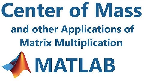 Matlab: Center of Mass and other Matrix Multiplication Applications
