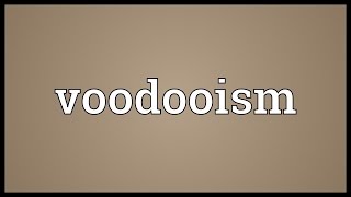 Voodooism Meaning