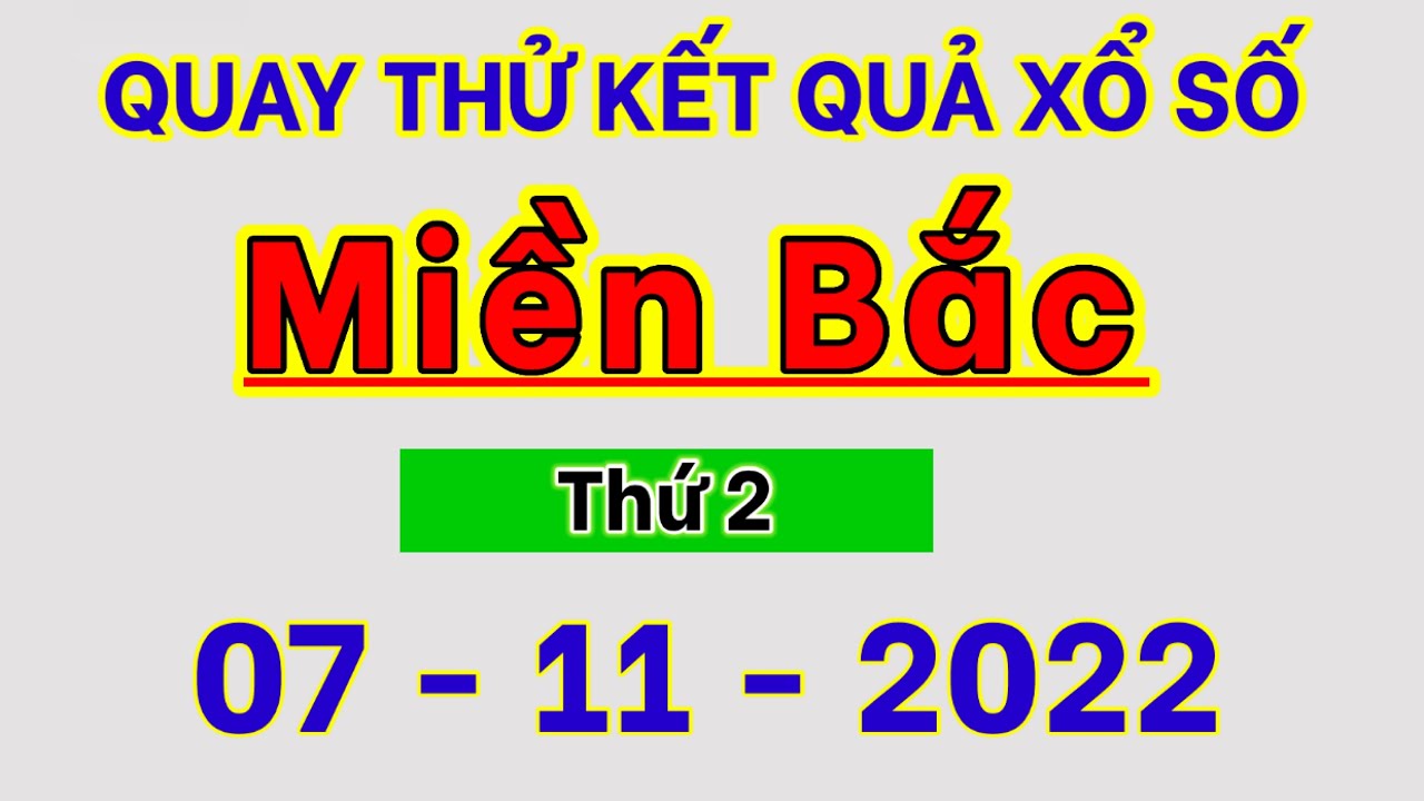 Quay thử xổ số Miền Bắc ngày 7 tháng 11, 2022 - xổ số miền Bắc hôm nay ...