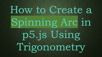 How to Create a Spinning Arc in p5.js Using Trigonometry
