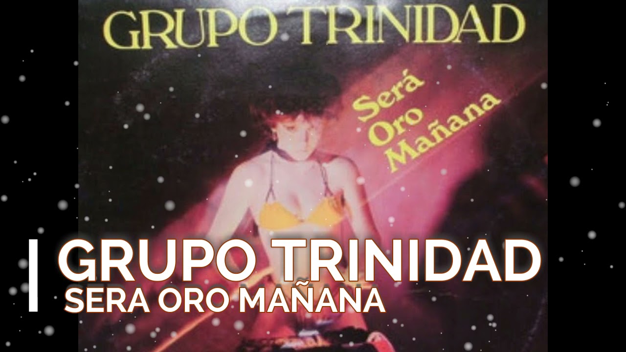 GRUPO TRINIDAD - SERA ORO MAÑANA