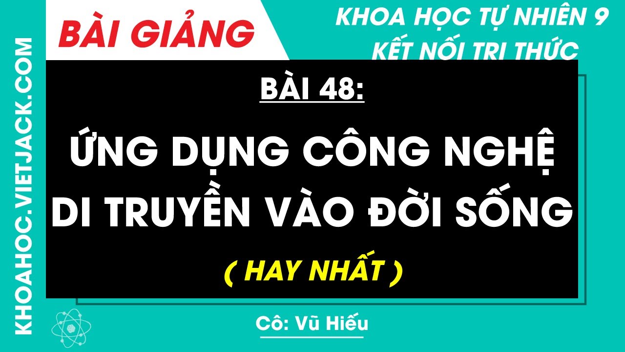Khoa học tự nhiên 9 Bài 48: Ứng dụng công nghệ di truyền vào đời sống | Kết nối tri thức (HAY NHẤT)