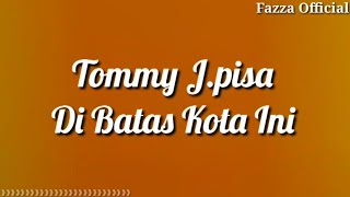 Tommy J Pisa - Di Batas Kota Ini ( Lirik )