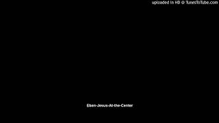 Video thumbnail of "Eben-Jesus-At-the-Center"
