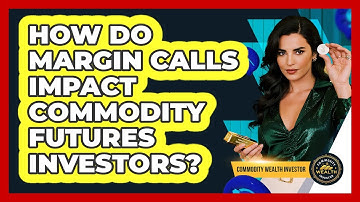 How Do Margin Calls Impact Commodity Futures Investors? - Commodity Wealth Investor