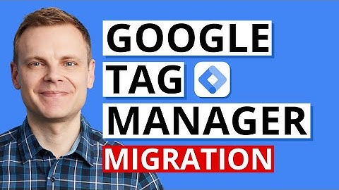 Migrating to Google Tag Manager – GTM Tutorial Lesson 4