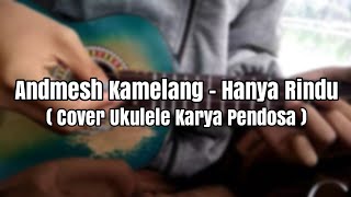 Hanya Rindu - Andmesh Kamelang Cover Ukulele Karya Pendosa