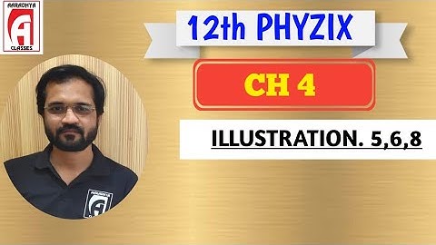 illustration 5,6,8 class 12 chapter 4 physics by soham sir english medium