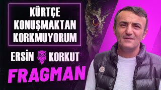 Ersin Korkut: Kürtçe Konuşmaktan Korkmuyorum! | Fragman Resimi