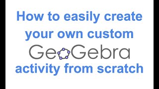 How To EASILY Create Your OWN Custom GeoGebra Activity From Scratch