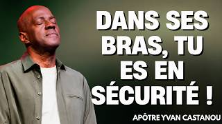 DANS SES BRAS, TU ES EN SÉCURITÉ ! | TROUVE LA PAIX ET LA PROTECTION EN DIEU | APÔTRE YVAN CASTANOU