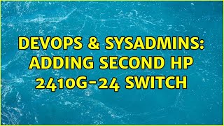 DevOps & SysAdmins: Adding second HP 2410G-24 Switch (2 Solutions!!) Net Worth