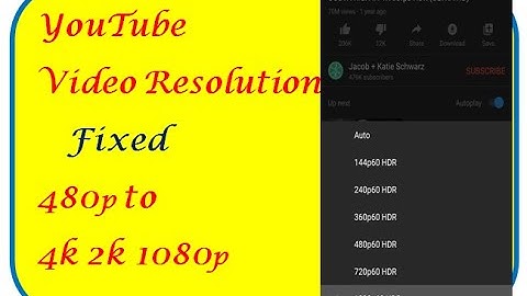 YouTube Video Resolution issue fixed, 480p to 1080p, 2K, 4K