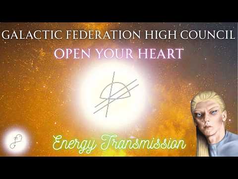 Galactic Federation High Council: Open Your Heart Energy Transmission