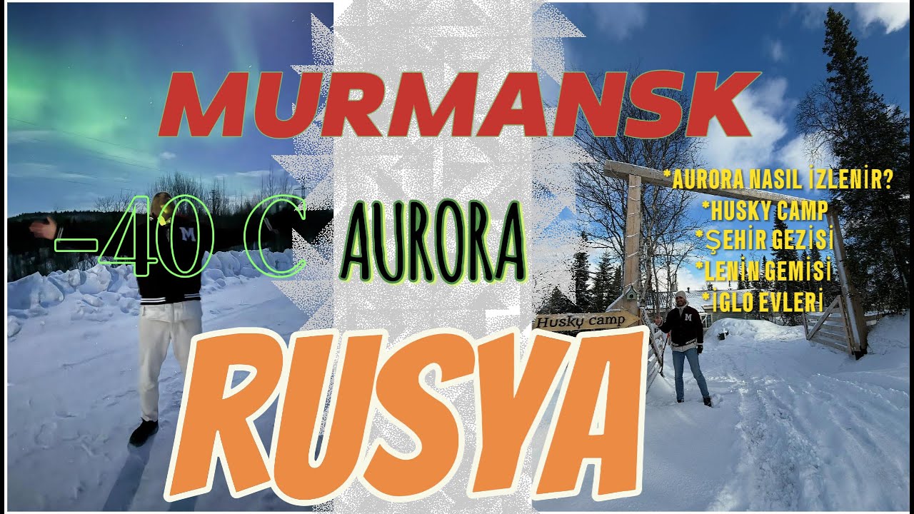 KUZEY KUTBUNA GİTTİM-MURMANSK-RUSYA-AURORA'YA NASIL GİDİLİR?İGLO EVLERİ VE HUSKY CAMP'A GİDİYORUM.
