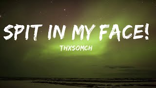 ThxSoMch - SPIT IN MY FACE! |Top Version
