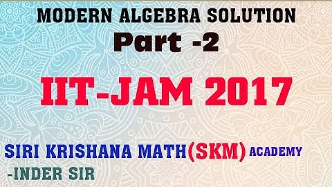 Modern Algebra  IIT-JAM(math)  2017;Q-31,Q-35
