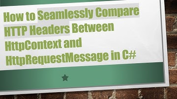 How to Seamlessly Compare HTTP Headers Between HttpContext and HttpRequestMessage in C#