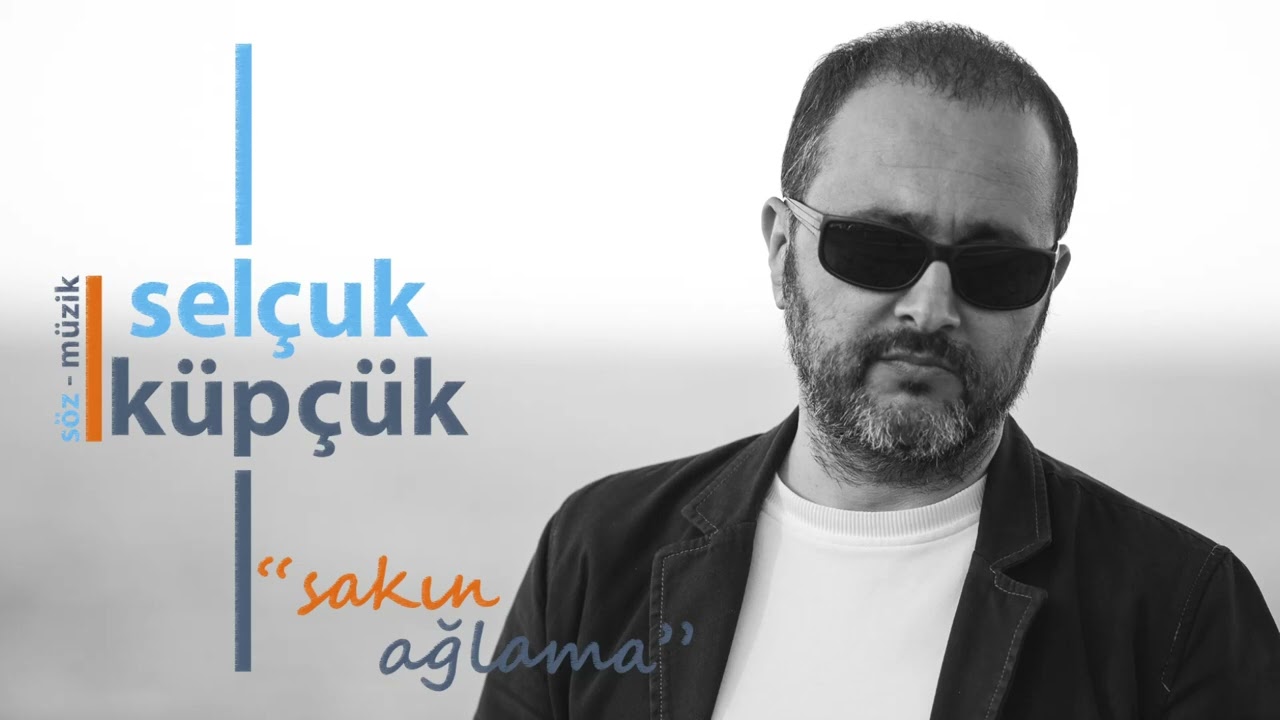 SELÇUK KÜPÇÜK - SAKIN AĞLAMA
