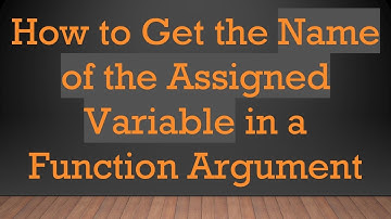 How to Get the Name of the Assigned Variable in a Function Argument