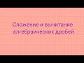 Часть 2. Сложение и вычитание алгебраических дробей.